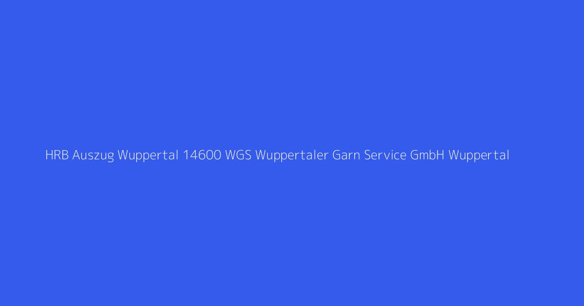 HRB Auszug Wuppertal 14600 WGS Wuppertaler Garn Service GmbH Wuppertal